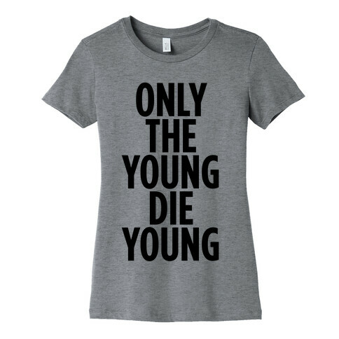 Only The Young Die Young Womens T-Shirt