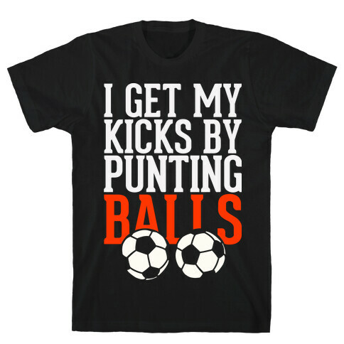 I Get My Kicks By Punting Balls  T-Shirt