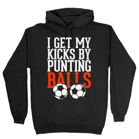 I Get My Kicks By Punting Balls  Hooded Sweatshirt