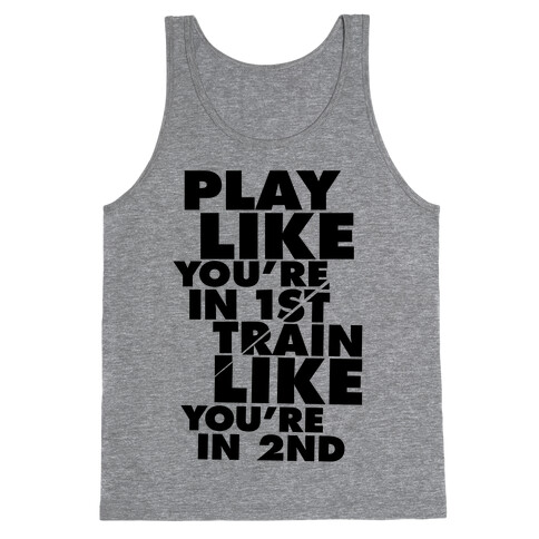 Play Like You're In 1st, Train Like You're In 2nd Tank Top