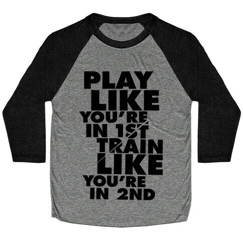 Play Like You're In 1st, Train Like You're In 2nd Baseball Tee