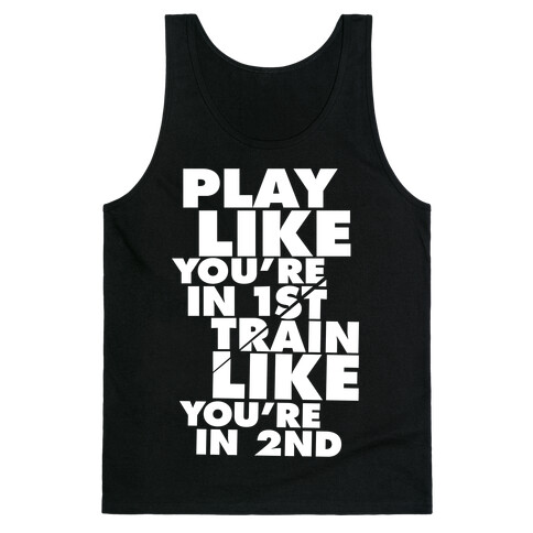 Play Like You're In 1st, Train Like You're In 2nd Tank Top