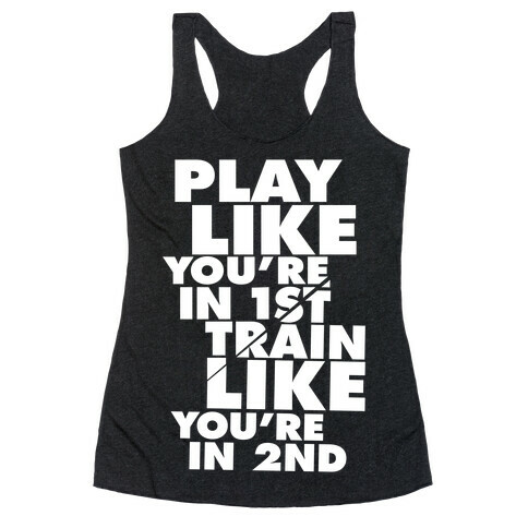 Play Like You're In 1st, Train Like You're In 2nd Racerback Tank Top