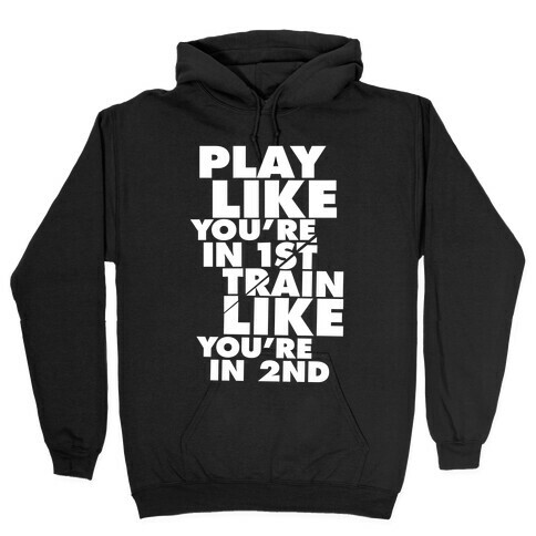 Play Like You're In 1st, Train Like You're In 2nd Hooded Sweatshirt