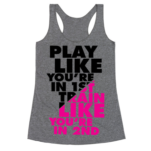Play Like You're In 1st, Train Like You're In 2nd Racerback Tank Top