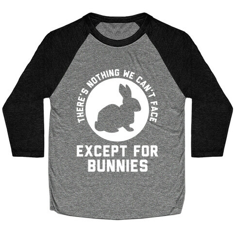 There's Nothing We Can't Face Except For Bunnies Baseball Tee