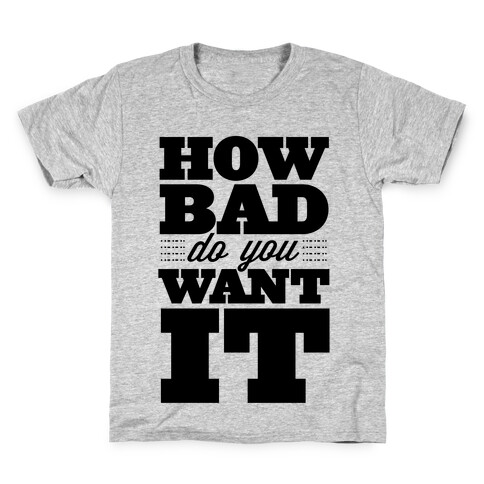 How Bad Do You Want It Kids T-Shirt