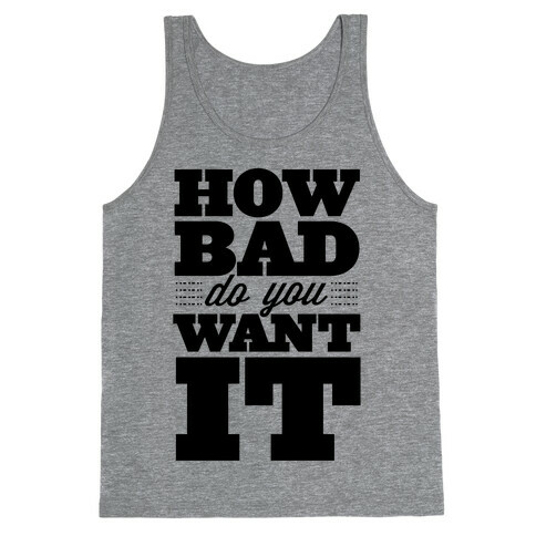 How Bad Do You Want It Tank Top