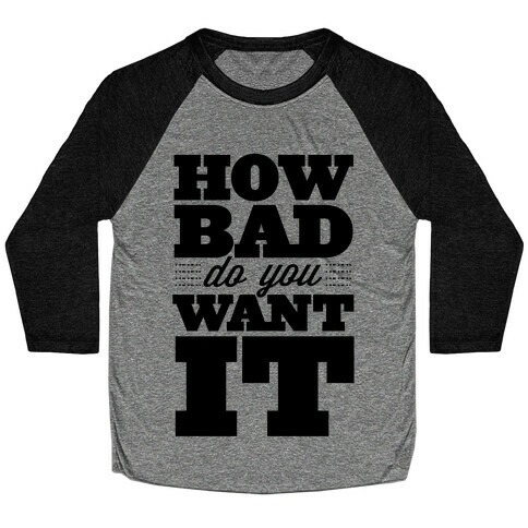 How Bad Do You Want It Baseball Tee