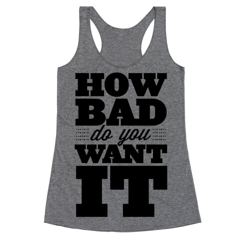 How Bad Do You Want It Racerback Tank Top