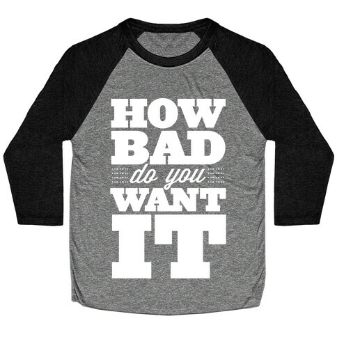 How Bad Do You Want It Baseball Tee