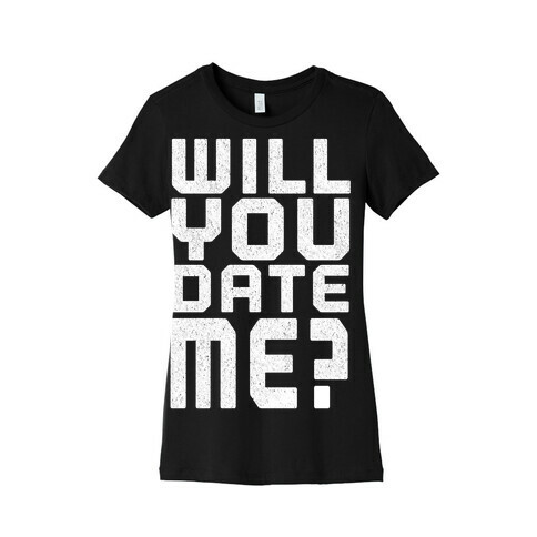 Will You Date Me? Womens T-Shirt