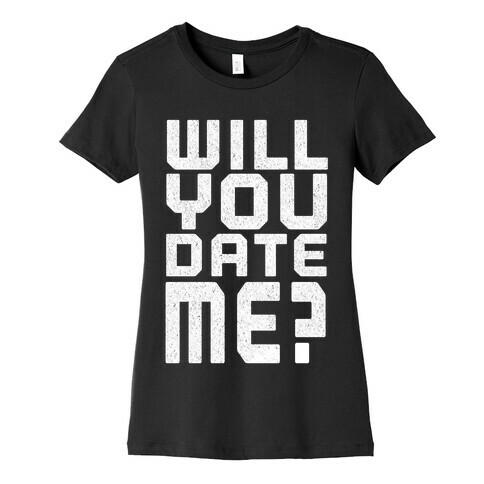 Will You Date Me? Womens T-Shirt