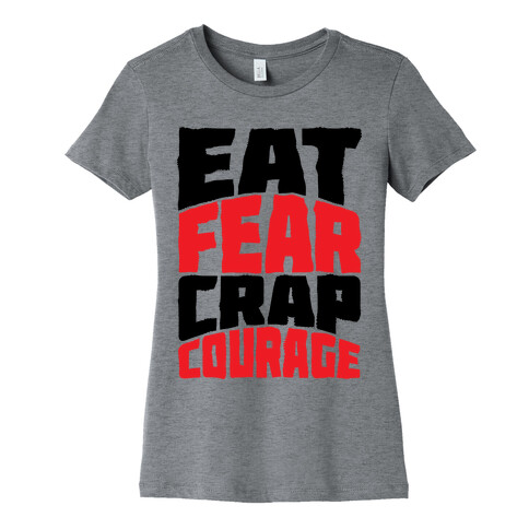 Eat Fear Crap Courage Womens T-Shirt