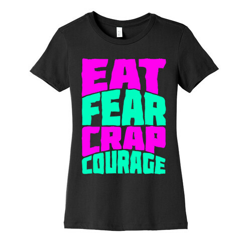 Eat Fear Crap Courage Womens T-Shirt