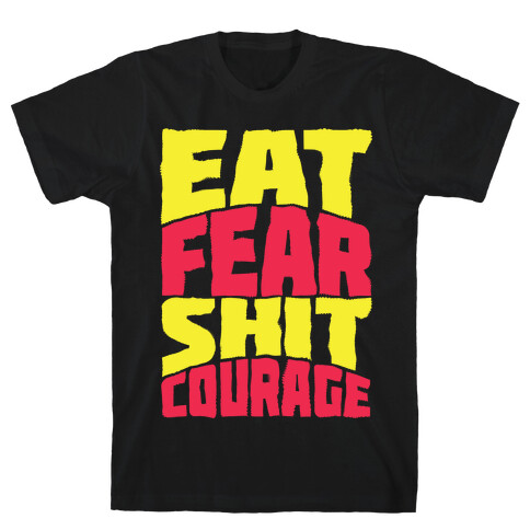 Eat Fear Shit Courage T-Shirt