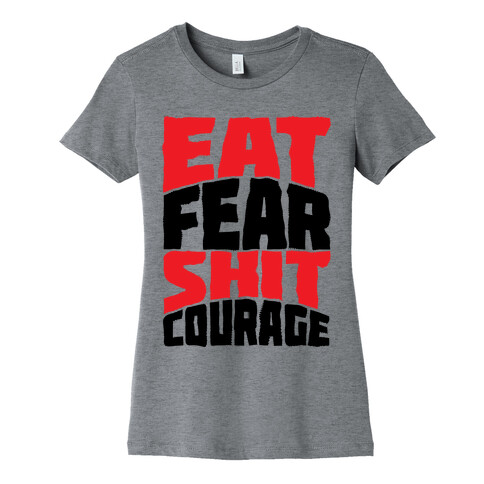 Eat Fear Shit Courage Womens T-Shirt