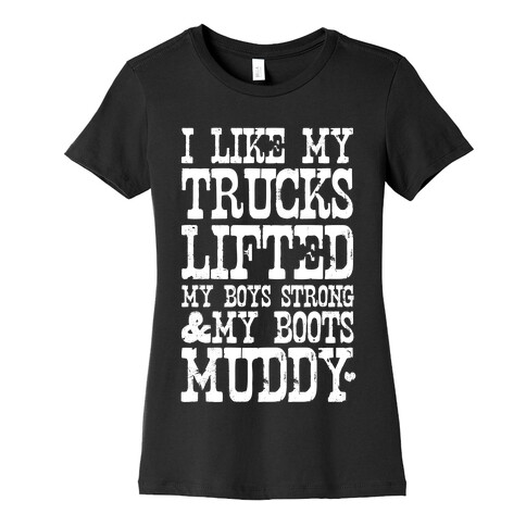 I Like My Trucks Lifted, My Boys Strong & My Boots Muddy (White Ink) Womens T-Shirt