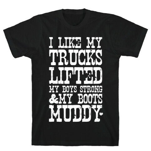 I Like My Trucks Lifted, My Boys Strong & My Boots Muddy (White Ink) T-Shirt