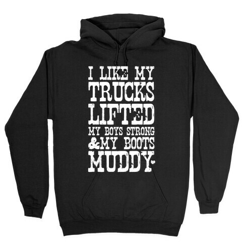 I Like My Trucks Lifted, My Boys Strong & My Boots Muddy (White Ink) Hooded Sweatshirt