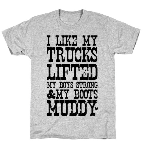 I Like My Trucks Lifted, My Boys Strong & My Boots Muddy T-Shirt