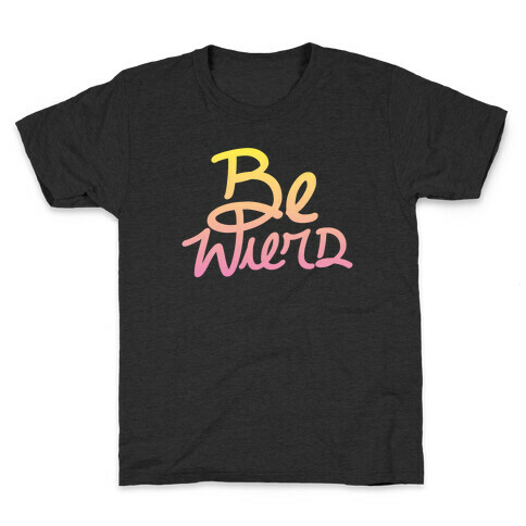 Be Weird Kids T-Shirt