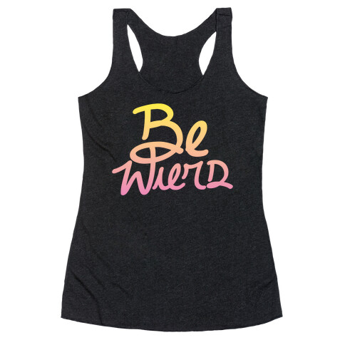 Be Weird Racerback Tank Top