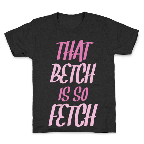 That Betch Is So Fetch Kids T-Shirt