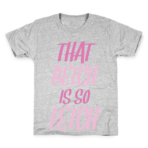 That Betch Is So Fetch Kids T-Shirt