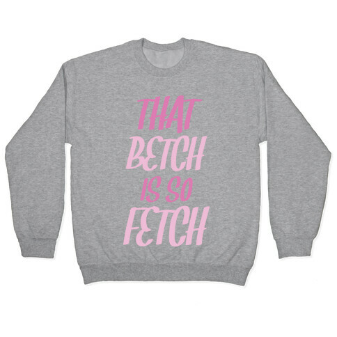 That Betch Is So Fetch Pullover