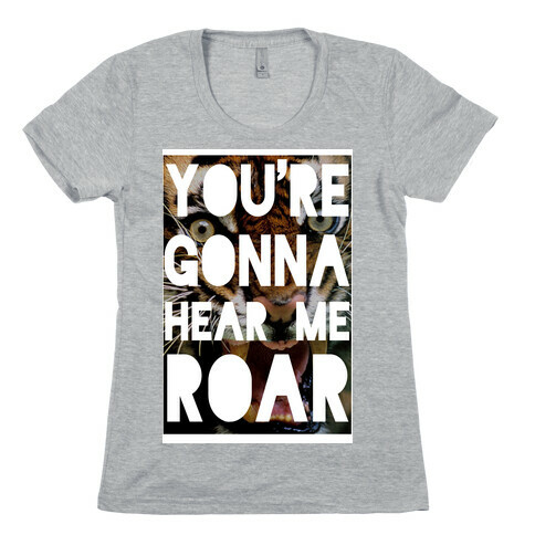 You're Gonna Hear Me ROAR Womens T-Shirt