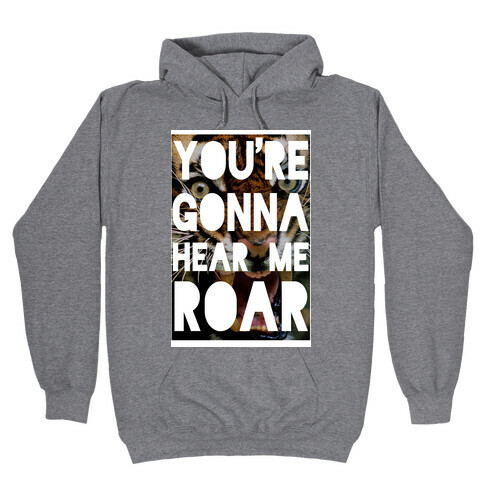 You're Gonna Hear Me ROAR Hooded Sweatshirt