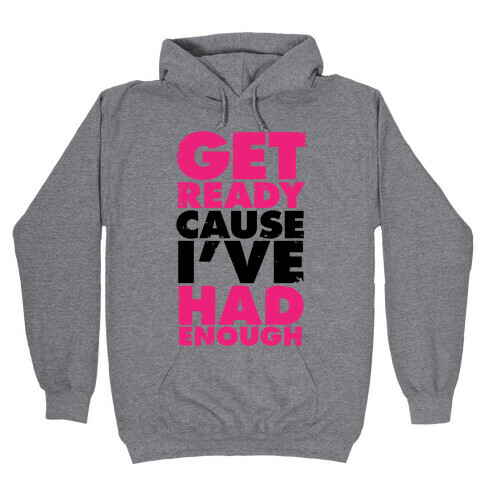 Get Ready, Cause I've Had Enough Hooded Sweatshirt