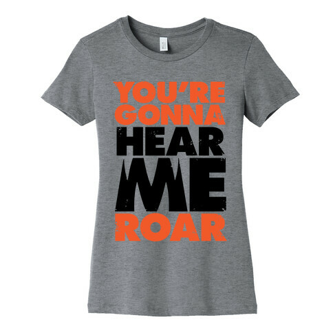 You're Gonna Hear Me Roar Womens T-Shirt