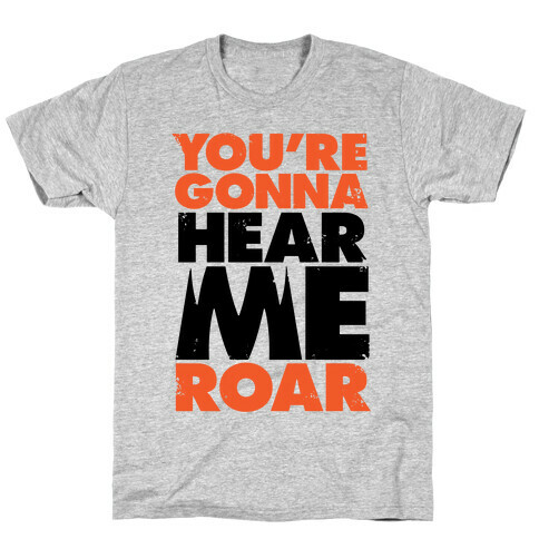 You're Gonna Hear Me Roar T-Shirt