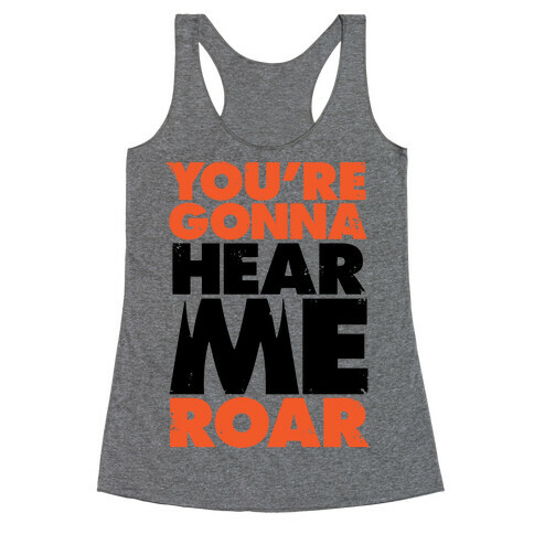 You're Gonna Hear Me Roar Racerback Tank Top