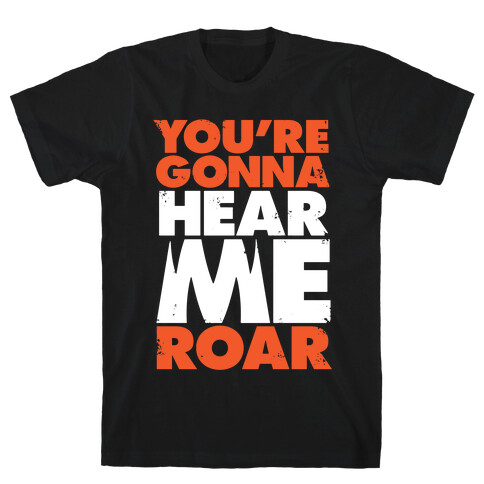 You're Gonna Hear Me Roar T-Shirt