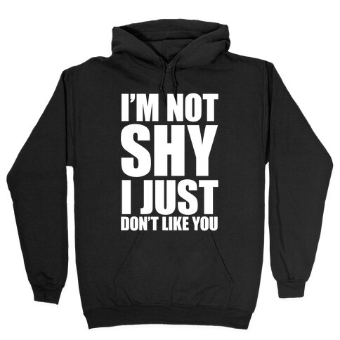 I'm Not Shy I Just Don't Like You (White Ink) Hooded Sweatshirt