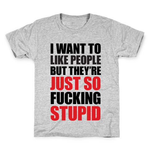 I Want To Like People But They're Just So F***ing Stupid Kids T-Shirt