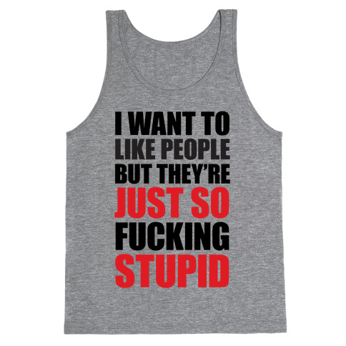 I Want To Like People But They're Just So F***ing Stupid Tank Top