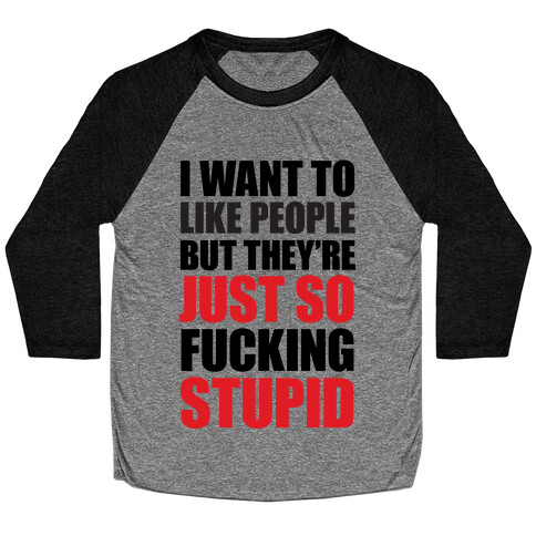 I Want To Like People But They're Just So F***ing Stupid Baseball Tee