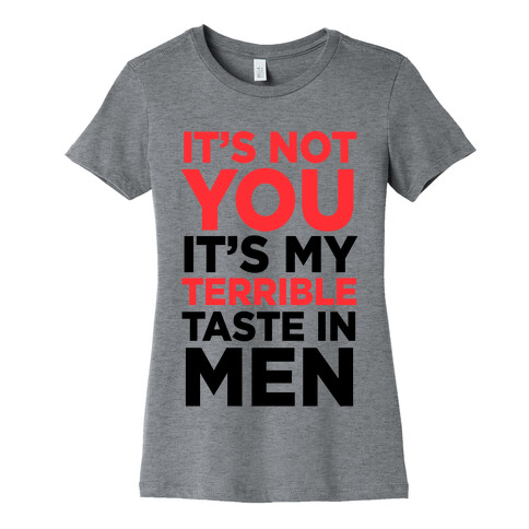 It's Not You, It's My Terrible Taste In Men Womens T-Shirt