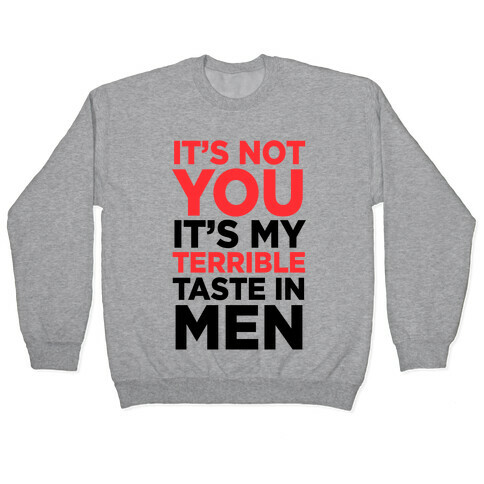 It's Not You, It's My Terrible Taste In Men Pullover