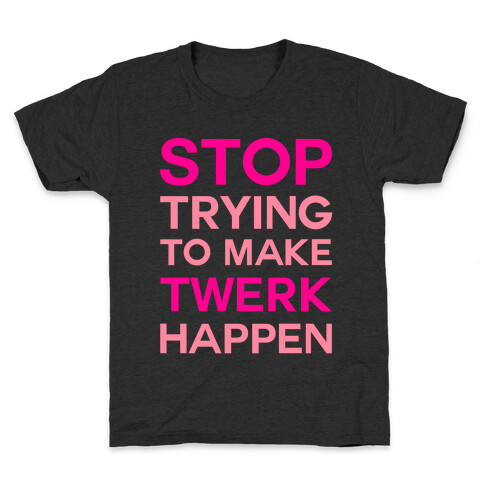 Stop Trying To Make Twerk Happen Kids T-Shirt