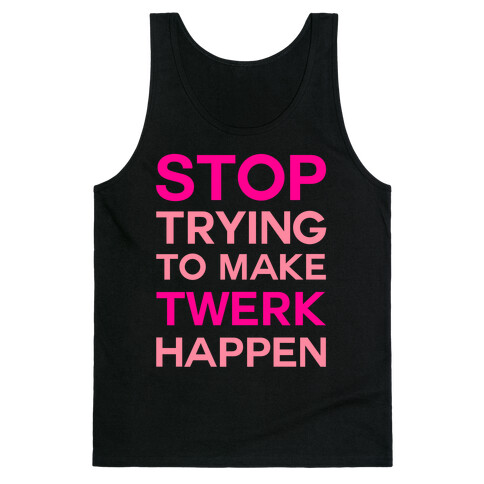 Stop Trying To Make Twerk Happen Tank Top