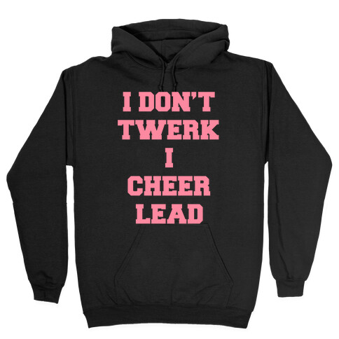 I Don't Twerk I Cheer Lead Hooded Sweatshirt