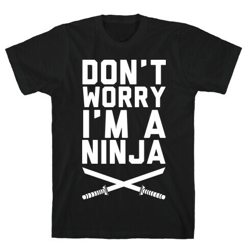 Don't Worry I'm A Ninja T-Shirt