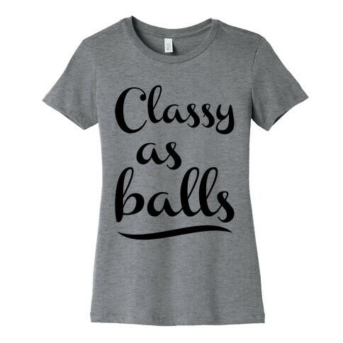 Classy As Balls Womens T-Shirt