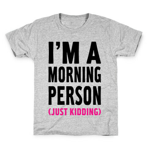 I'm a Morning Person Just Kidding Kids T-Shirt