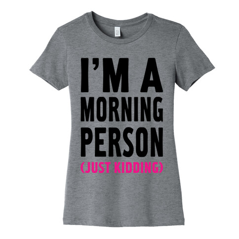 I'm a Morning Person Just Kidding Womens T-Shirt